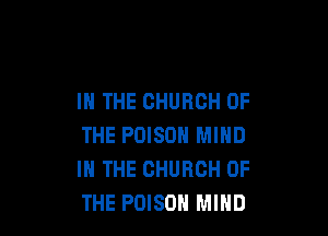 IN THE CHURCH OF

THE POISON MIND
IN THE CHURCH OF
THE POISON MIND