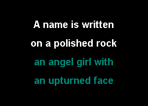 A name is written

on a polished rock

an angel girl with

an upturned face