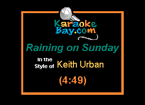 Kafaoke.
Bay.com
(N...)

Raining on Sunday

In the

Styie ot Keith Urban
(4249)