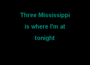 Three Mississippi

is where I'm at

tonight