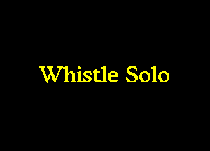 Whistle Solo
