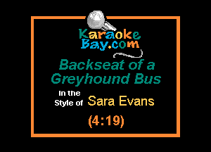 Kafaoke.
Bay.com
(N...)

Backseat of a

Greyhound Bus

In the
Style 0! Sara Evans

(4z19)