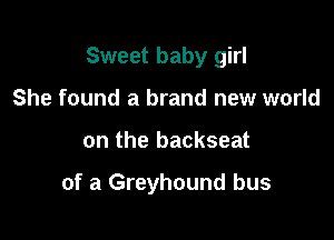 Sweet baby girl
She found a brand new world

on the backseat

of a Greyhound bus