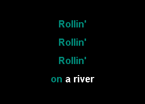 Rollin'

Rollin'

Rollin'

on a river