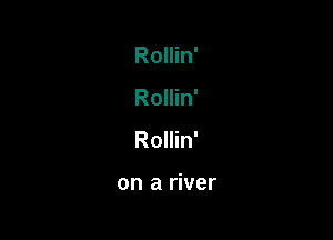 Rollin'

Rollin'

Rollin'

on a river