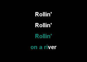 Rollin'

Rollin'

Rollin'

on a river