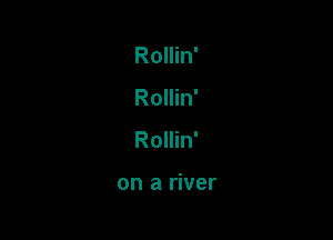 Rollin'

Rollin'

Rollin'

on a river