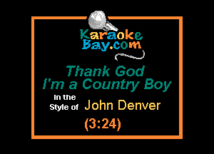 Kafaoke.
Bay.com
N

Thank God
I'm a Countty Boy

Intne
Style 01 John Denver

(3z24)