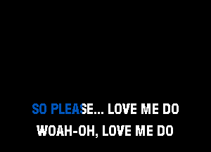 SO PLEASE... LOVE ME DO
WOAH-OH, LOVE ME DO