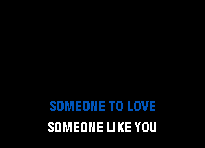 SOMEONE TO LOVE
SOMEONE LIKE YOU