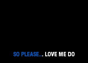 SO PLEASE... LOVE ME DO