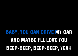 BABY, YOU CAN DRIVE MY CAR
AND MAYBE I'LL LOVE YOU
BEEP-BEEP, BEEP-BEEP, YEAH