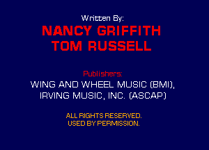 Written By

WING AND WHEEL MUSIC EBMIJ.
IRVING MUSIC, INC EASCAPJ

ALL RIGHTS RESERVED
USED BY PERMISSION