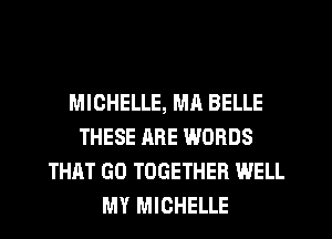 MICHELLE, MA BELLE
THESE ARE WORDS
THAT GO TOGETHER WELL
MY MICHELLE