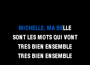 MICHELLE, MA BELLE
SDNT LES MOTS QUI VONT
TRES BIEN ENSEMBLE
TRES BIEH ENSEMBLE