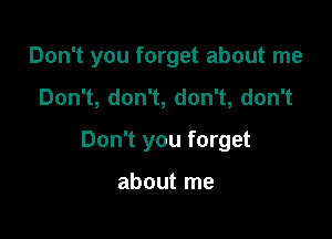 Don't you forget about me

Don1,don1,don1,don1

Don't you forget

about me