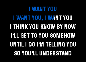 I WANT YOU
I WANT YOU, I WANT YOU
I THINK YOU KNOW BY HOW
I'LL GET TO YOU SOMEHOW
UHTILI DO I'M TELLING YOU
SO YOU'LL UNDERSTAND