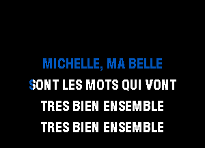 MICHELLE, MA BELLE
SDNT LES MOTS QUI VONT
TRES BIEN ENSEMBLE
TRES BIEH ENSEMBLE