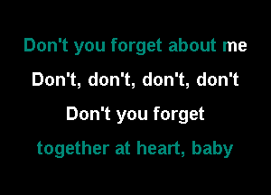 Don't you forget about me
Don1,don1,don1,don1

Don't you forget

together at heart, baby