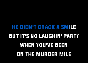HE DIDN'T CRACK A SMILE
BUT IT'S H0 LAUGHIH' PARTY
WHEN YOU'VE BEEN
ON THE MURDER MILE