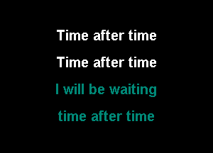 Time after time

Time after time

I will be waiting

time after time
