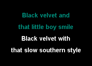 Black velvet and
that little boy smile

Black velvet with

that slow southern style