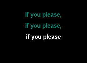 If you please,

if you please,

if you please