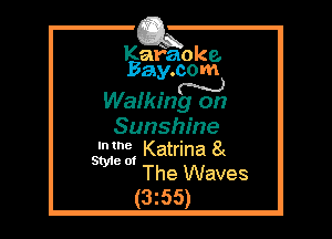 Kafaoke.
Bay.com

waking???

Sunshine

In the '
We 0' Katrina 8(

The Waves
(3z55)