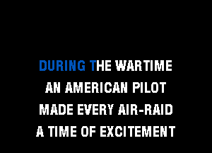DURING THE WABTIME
AN AMERICAN PILOT
MADE EVERY AlB-RAID

A TIME OF EXCITEMEHT l