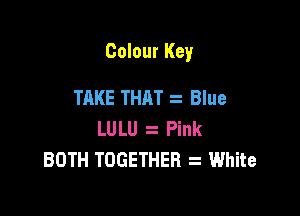Colour Key

TAKE THAT z Blue
LULU z Pink
BOTH TOGETHER White