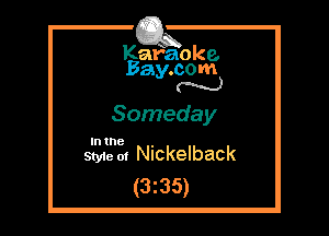 Kafaoke.
Bay.com
N

Someday

In the

Styie 01 Nickelback
(3z35)