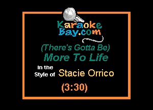 Kafaoke.
Bay.com
N

(T here's Gotta Be)

More To Life

In the , ,
Style 01 Stacue Ornco

(3z30)