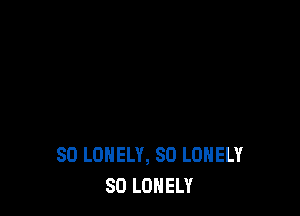 SD LONELY, SO LONELY
SO LONELY