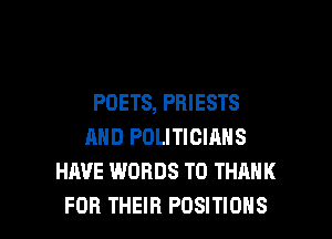 POETS, PBIESTS
AND POLITICIANS
HAVE WORDS T0 THANK

FOR THEIR POSITIONS l