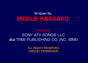 W ritten 8v

SONY ATV SONGS LLC
dba TREE PUBLISHING CU .INC EBMIJ

ALL RIGHTS RESERVED
USED BY PERMISSION