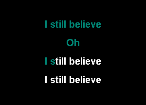 I still believe
Oh

I still believe

I still believe