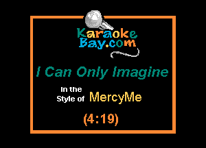 Kafaoke.
Bay.com
N

I Can Oniy Imagine

In the

Styie m MercyMe
(4219)