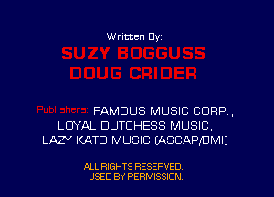 W ritten Byz

FAMOUS MUSIC CORP,
LDYAL DUTCHESS MUSIC,
LAZY KATD MUSIC (ASCAPJBMIJ

ALL RIGHTS RESERVED.
USED BY PERMISSION