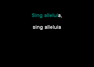 Sing alleluia,

sing alleluia