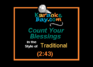 Kafaoke.
Bay.com
N

Count Your
Blessings

In the , ,
Sty1e 01 Traditional

(2z43)