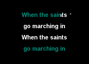 When the saints '
go marching in

When the saints

go marching in