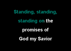 Standing, standing,

standing on the
promises of

God my Savior