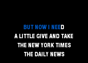 BUT NOW I NEED
A LITTLE GIVE AND TRKE
THE NEW YORK TIMES

THE DAILY NEWS l