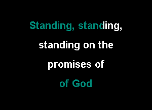 Standing, standing,

standing on the

promises of
of God