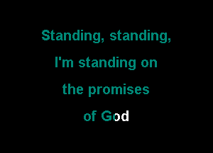 Standing, standing,

I'm standing on

the promises

of God