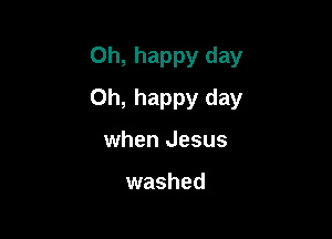 Oh, happy day

Oh, happy day

when Jesus

washed