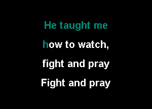 He taught me
how to watch,

fight and pray

Fight and pray