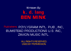 Written Byi

PCIYLYGRAM INT'L. PUB, INC,
BUMSTEAD PRODUCTIONS LLS. INC,
ZAVIDN MUSIC INT'L.

ALL RIGHTS RESERVED.
USED BY PERMISSION.