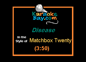 Kafaoke.
Bay.com
N

Disease

In the

Style 01 Matchbox Twenty
(3z50)