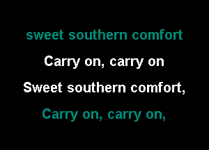 sweet southern comfort
Carry on, carry on

Sweet southern comfort,

Carry on, carry on,